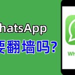 WhatsApp需要翻墙吗？